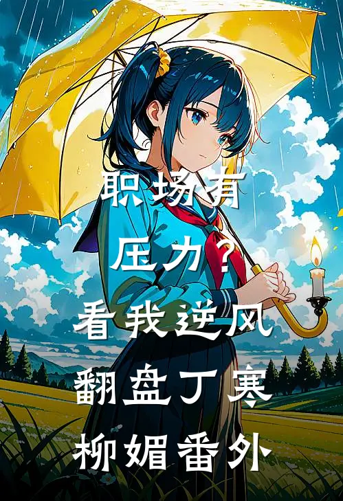 职场有压力？看我逆风翻盘丁寒柳媚番外