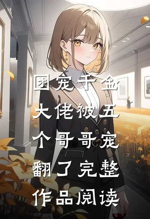 团宠千金：大佬被五个哥哥宠翻了完整作品阅读