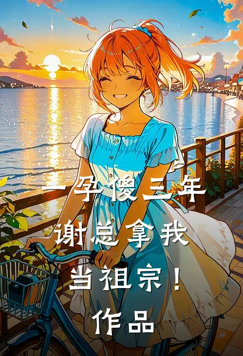 一孕傻三年，谢总拿我当祖宗！作品
