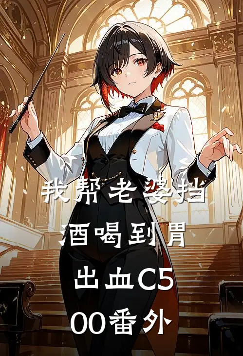 我帮老婆挡酒喝到胃出血C500番外