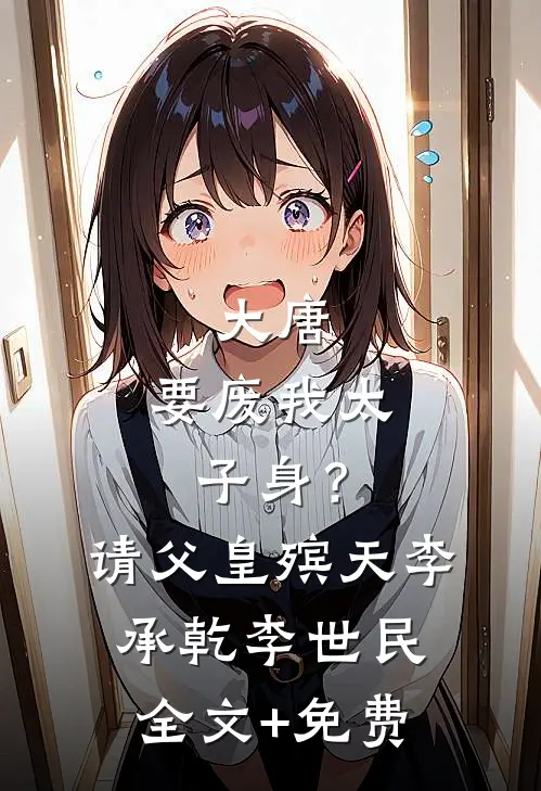 大唐：要废我太子身？请父皇殡天李承乾李世民全文+免费