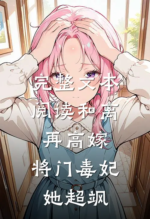 完整文本阅读和离再高嫁，将门毒妃她超飒