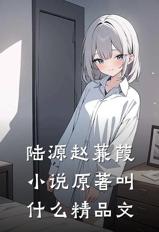 陆源赵蒹葭小说原著叫什么精品文