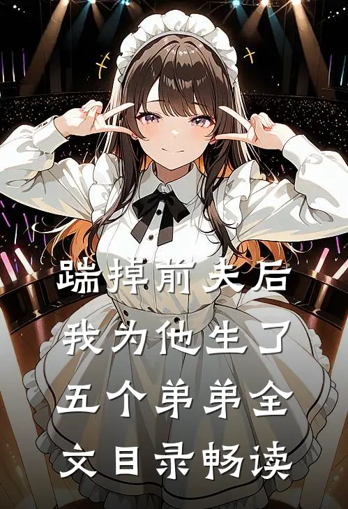 踹掉前夫后，我为他生了五个弟弟全文目录畅读
