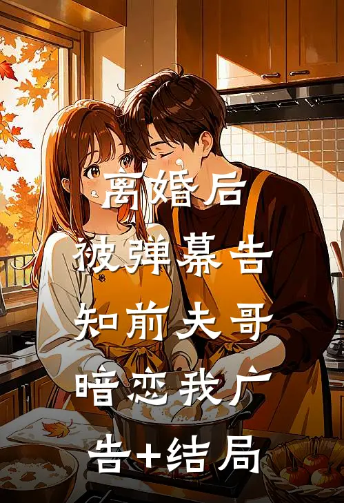 离婚后，被弹幕告知前夫哥暗恋我广告+结局