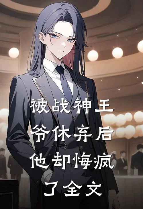 被战神王爷休弃后，他却悔疯了全文