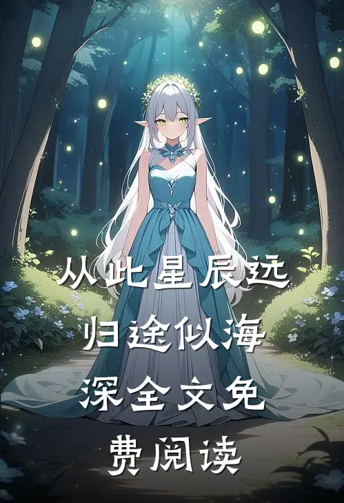 从此星辰远，归途似海深全文免费阅读
