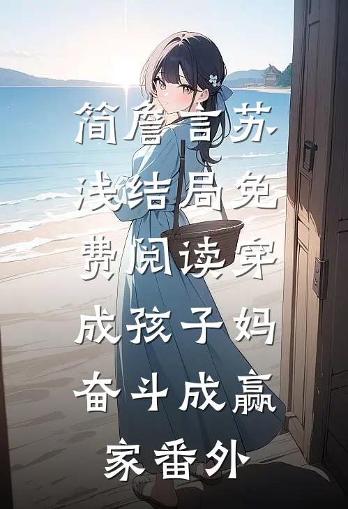 简詹言苏浅结局免费阅读穿成孩子妈，奋斗成赢家番外