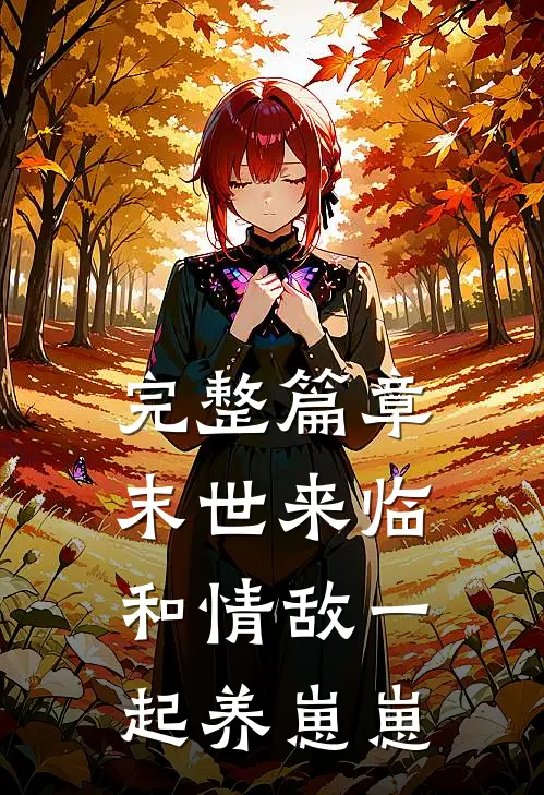 完整篇章末世来临，和情敌一起养崽崽