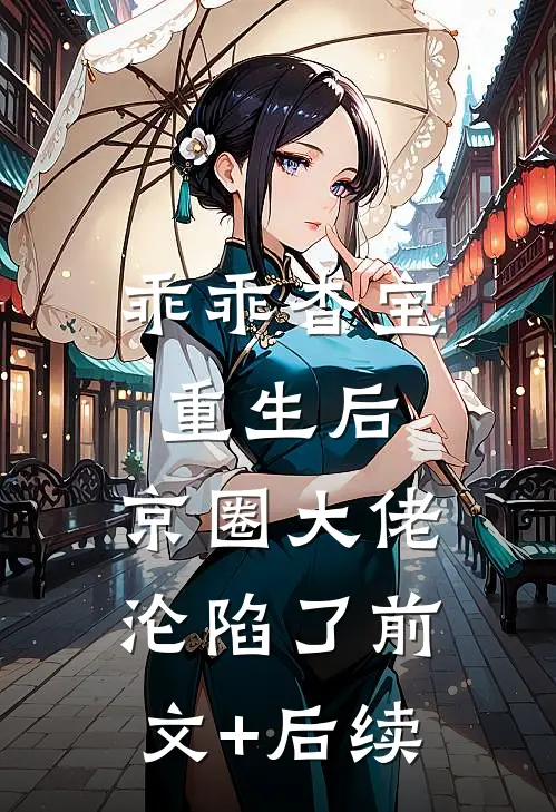 乖乖杳宝重生后，京圈大佬沦陷了前文+后续