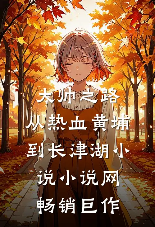 大帅之路:从热血黄埔到长津湖小说小说网畅销巨作