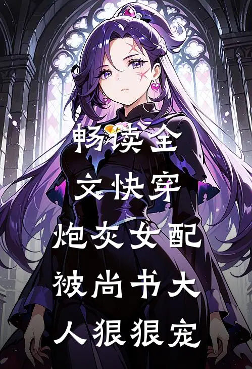 畅读全文快穿：炮灰女配被尚书大人狠狠宠