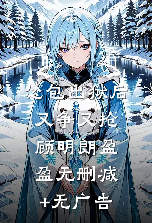 怂包出狱后又争又抢顾明朗盈盈无删减+无广告