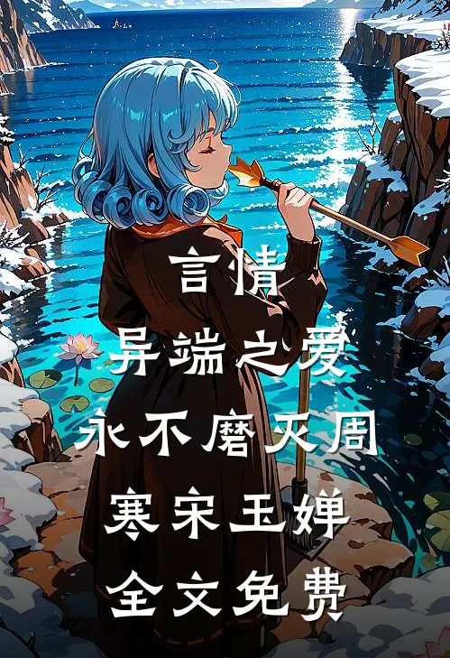 言情：异端之爱，永不磨灭周寒宋玉婵全文免费