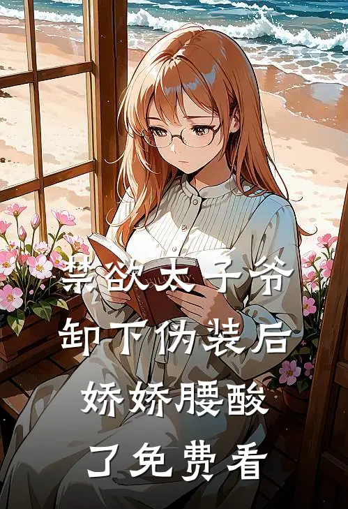 禁欲太子爷卸下伪装后，娇娇腰酸了免费看