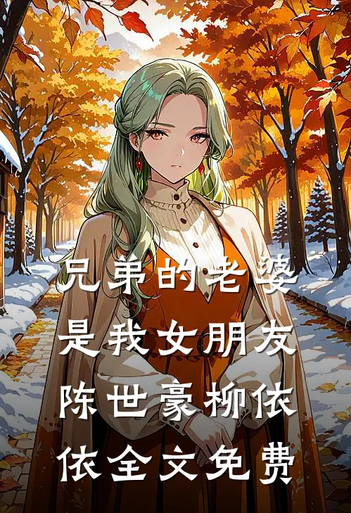 兄弟的老婆是我女朋友陈世豪柳依依全文免费
