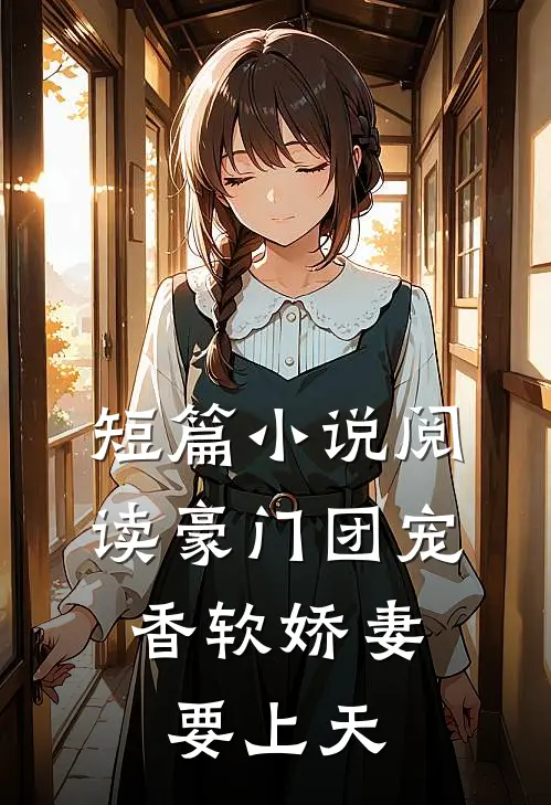 短篇小说阅读豪门团宠：香软娇妻要上天