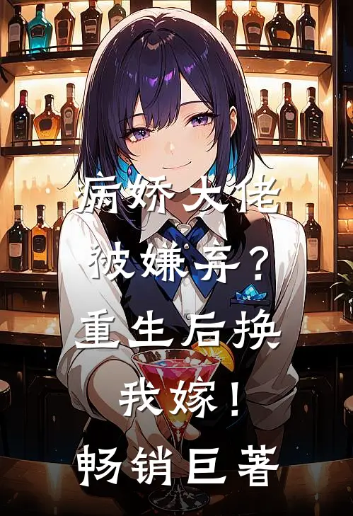 病娇大佬被嫌弃？重生后换我嫁！畅销巨著