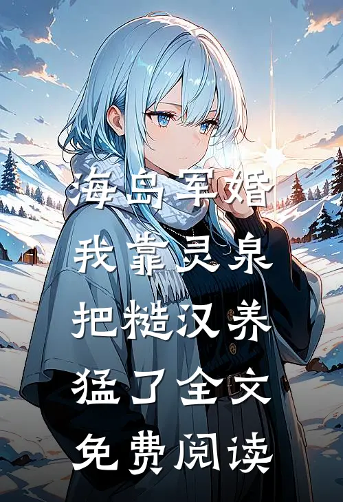 海岛军婚：我靠灵泉把糙汉养猛了全文免费阅读