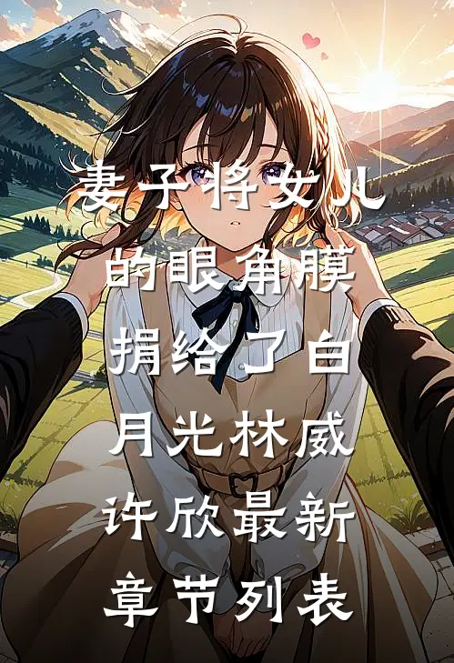 妻子将女儿的眼角膜捐给了白月光林威许欣最新章节列表