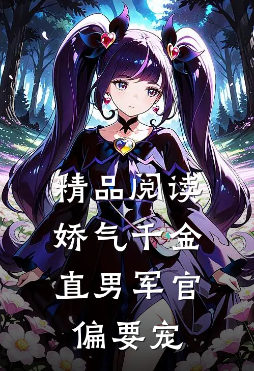 精品阅读娇气千金，直男军官偏要宠
