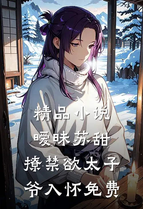 精品小说暧昧苏甜:撩禁欲太子爷入怀免费