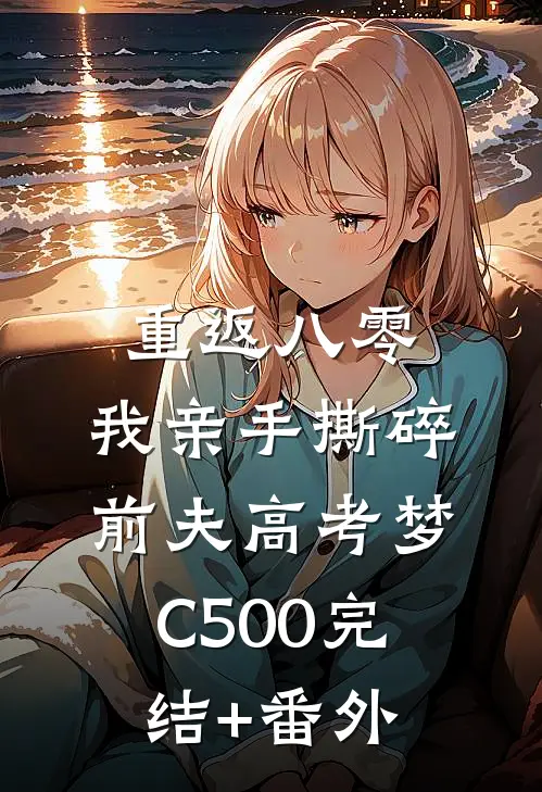 重返八零，我亲手撕碎前夫高考梦C500完结+番外