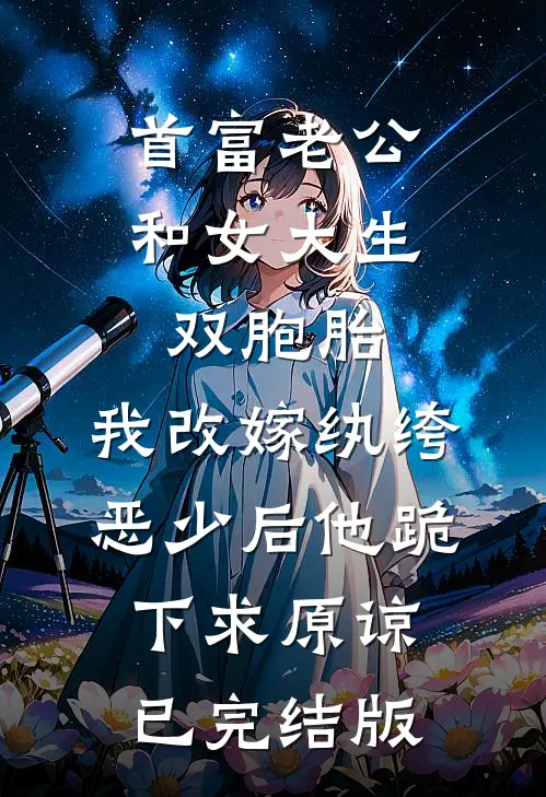 首富老公和女大生双胞胎，我改嫁纨绔恶少后他跪下求原谅已完结版