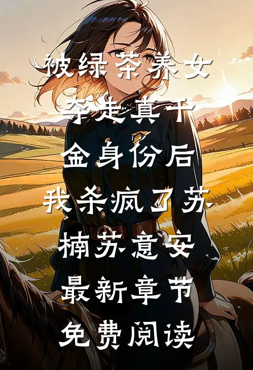 被绿茶养女夺走真千金身份后，我杀疯了苏楠苏意安最新章节免费阅读