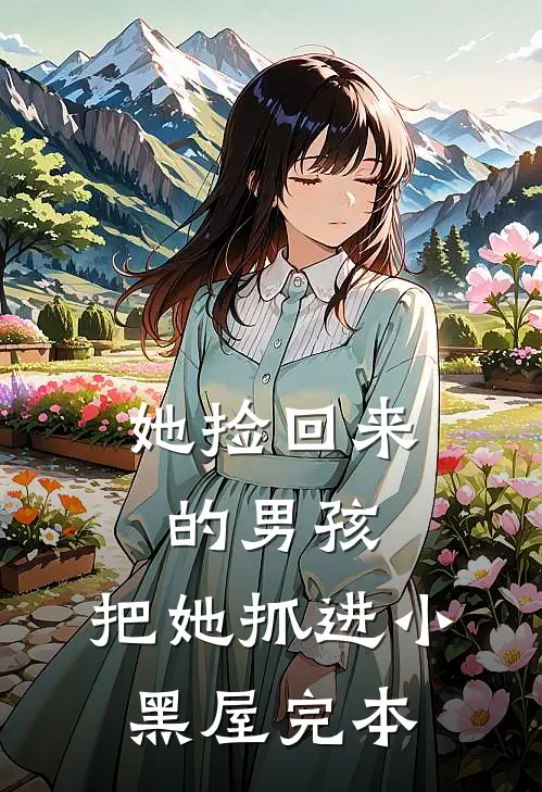 她捡回来的男孩，把她抓进小黑屋完本
