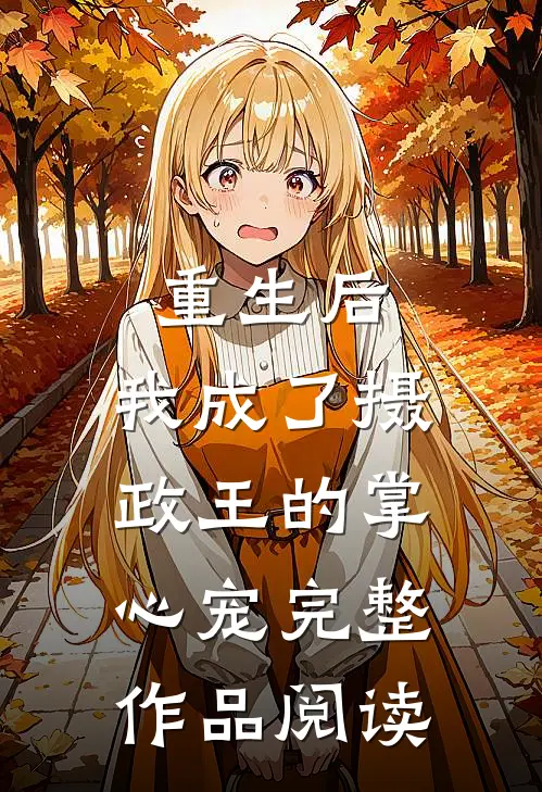 重生后，我成了摄政王的掌心宠完整作品阅读