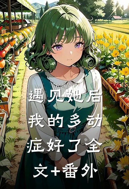遇见她后，我的多动症好了全文+番外