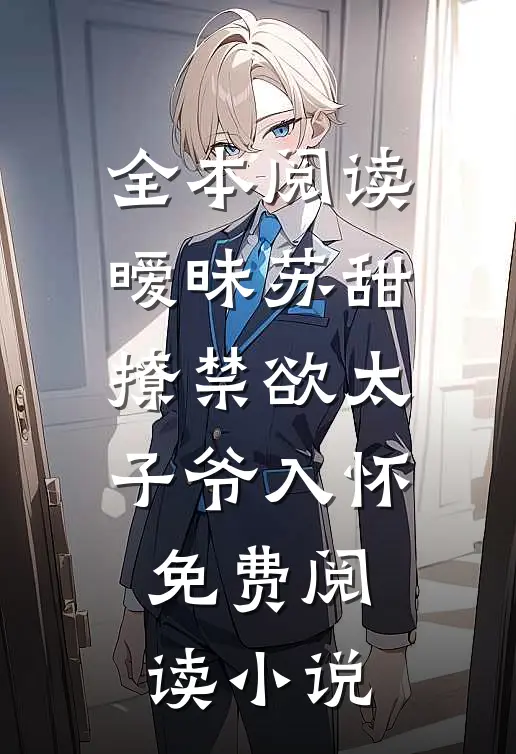 全本阅读暧昧苏甜撩禁欲太子爷入怀免费阅读小说