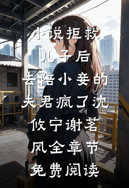 小说拒救儿子后，去陪小妾的夫君疯了沈攸宁谢茗风全章节免费阅读