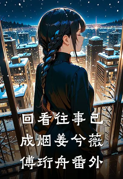 回看往事已成烟姜兮薇傅珩舟番外