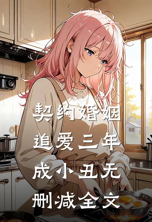 契约婚姻：追爱三年成小丑无删减全文