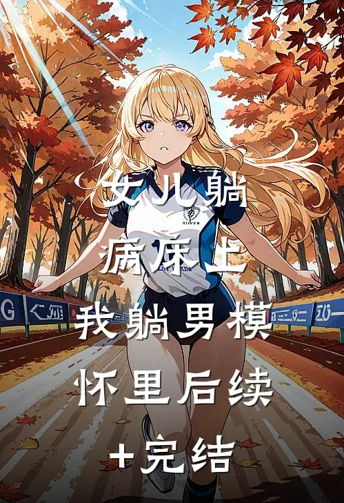 女儿躺病床上，我躺男模怀里后续+完结