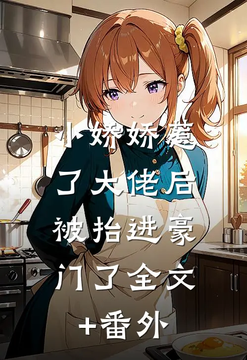 小娇娇惹了大佬后，被抬进豪门了全文+番外