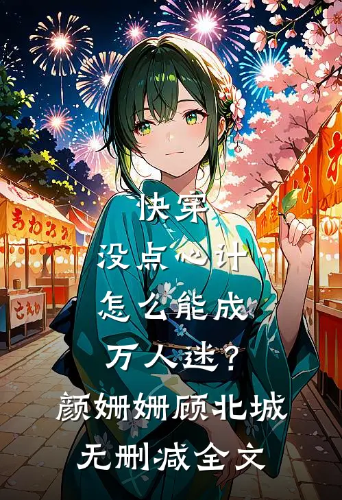 快穿：没点心计，怎么能成万人迷？颜姗姗顾北城无删减全文