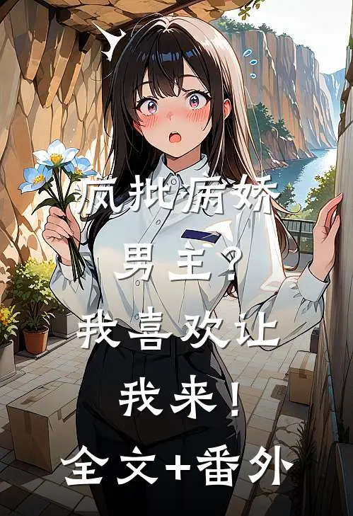 疯批病娇男主？我喜欢让我来！全文+番外