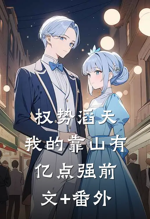 权势滔天：我的靠山有亿点强前文+番外