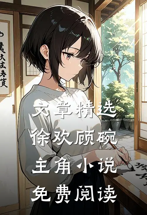 文章精选徐欢顾碗主角小说免费阅读
