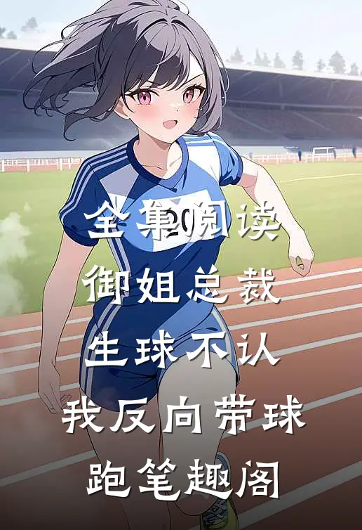 全集阅读御姐总裁生球不认,我反向带球跑 笔趣阁