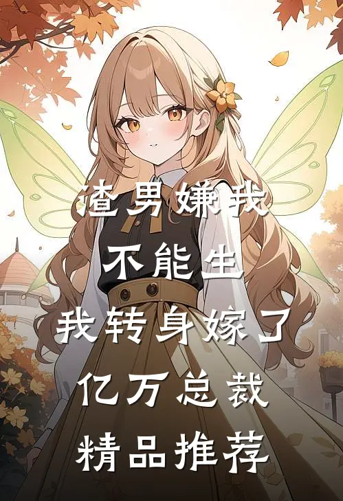 渣男嫌我不能生，我转身嫁了亿万总裁精品推荐