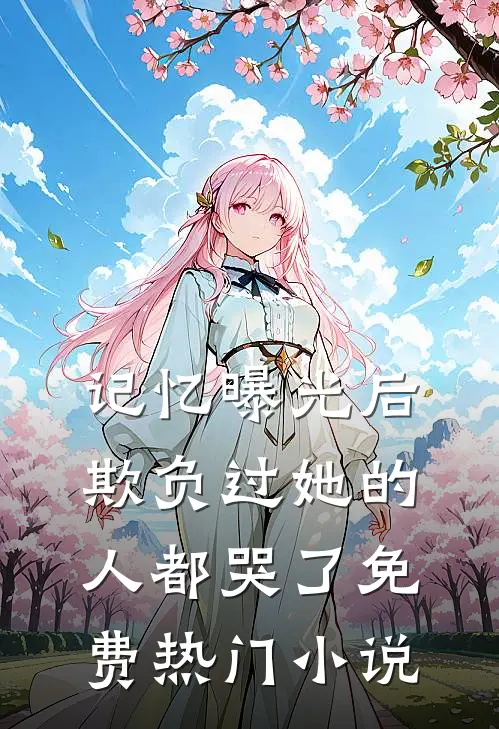 记忆曝光后,欺负过她的人都哭了免费热门小说