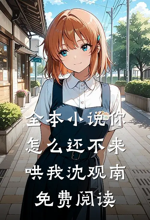 全本小说你怎么还不来哄我沈观南免费阅读