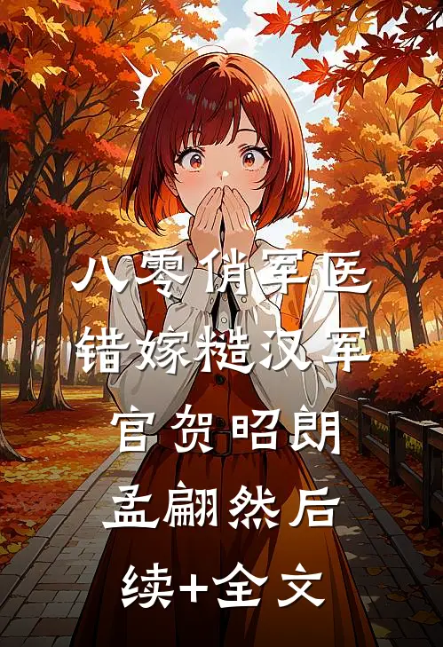 八零俏军医错嫁糙汉军官贺昭朗孟翩然后续+全文