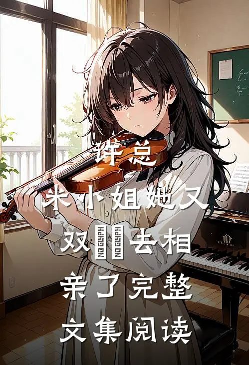 许总，米小姐她又双叒叕去相亲了完整文集阅读