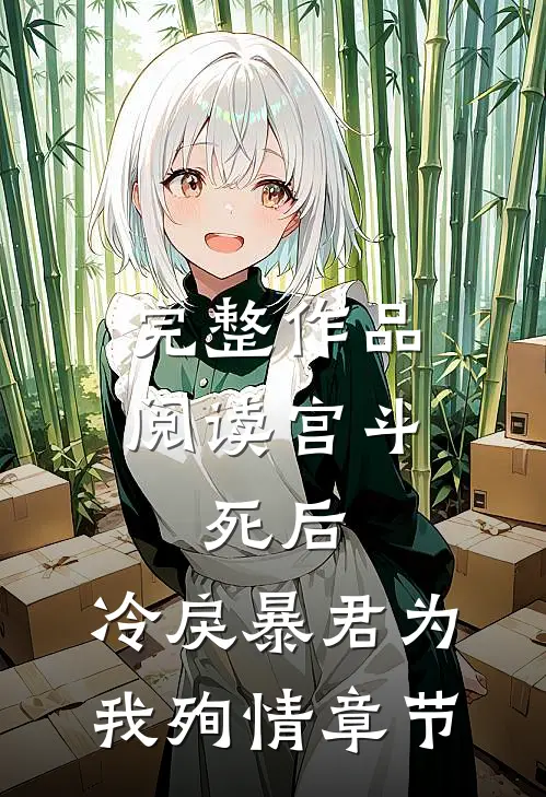 完整作品阅读宫斗：死后，冷戾暴君为我殉情章节