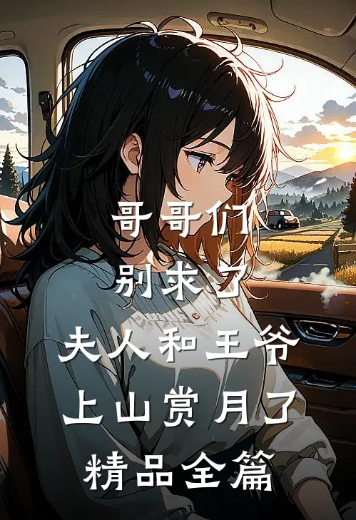 哥哥们别求了，夫人和王爷上山赏月了精品全篇